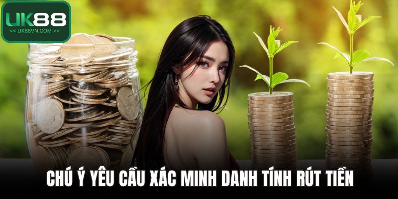 UK88 Tặng 88k Cho Tân Thủ Với Hướng Dẫn Chi Tiết Nhất 5 Chú ý yêu cầu xác minh danh tính rút tiền