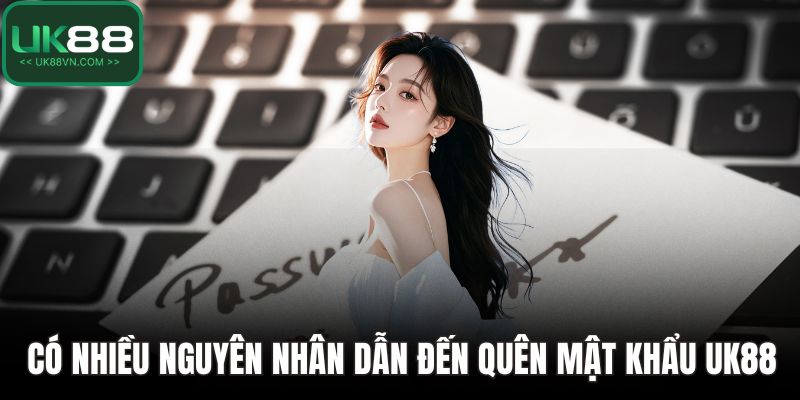 Có nhiều nguyên nhân dẫn đến quên mật khẩu UK88