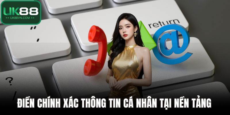 Liên Hệ UK88: Hỗ Trợ Siêu Tốc – Kết Nối Không Gián Đoạn 3 Điền chính xác thông tin cá nhân tại nền tảng
