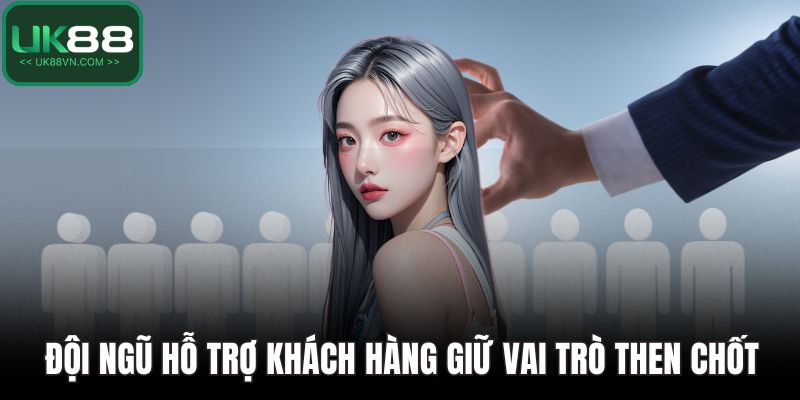 Tuyển Dụng UK88 Cơ Hội Việc Làm Hấp Dẫn Cho Người Nghiêm Túc 2 Đội ngũ hỗ trợ khách hàng giữ vai trò then chốt