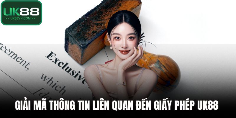 Giấy Phép UK88 Và Những Thông Tin Pháp Lý Xác Minh Rõ Ràng 5 Giải mã thông tin liên quan đến giấy phép UK88