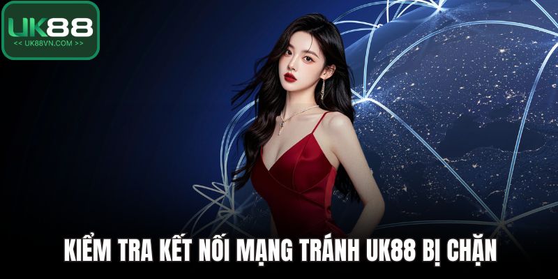 UK88 Bị Chặn Do Đâu? Cách Phòng Tránh Hiệu Quả Nhất 4 Kiểm tra kết nối mạng tránh UK88 bị chặn