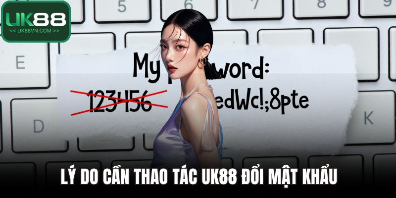 UK88 Đổi Mật Khẩu - Hướng Dẫn Tối Ưu Tăng Cường Bảo Mật 2 Lý do cần thao tác UK88 đổi mật khẩu