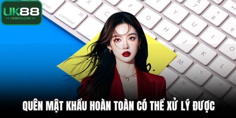 Quên mật khẩu hoàn toàn có thể xử lý được