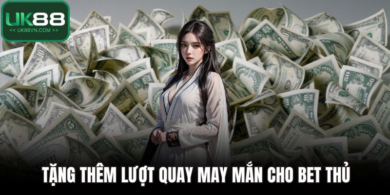 Thưởng Nạp Đầu UK88 - Bước Khởi Đầu Hoàn Hảo Cho Người Mới 5 Tặng thêm lượt quay may mắn cho bet thủ