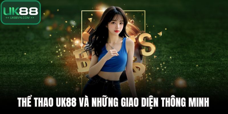 Thể Thao UK88 - Sân Chơi Cho Dân Cá Cược Chuyên Nghiệp 2 Thể thao UK88 và những giao diện thông minh