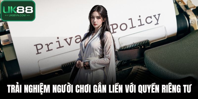 Quyền Riêng Tư – Yếu Tố Cốt Lõi Bảo Vệ Người Chơi Tại UK88 4 Trải nghiệm người chơi gắn liền với quyền riêng tư