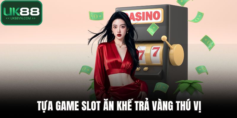 Game Slot UK88 - Hành Trình Quay Hũ Đầy Kịch Tính 3 Tựa game slot ăn khế trả vàng thú vị