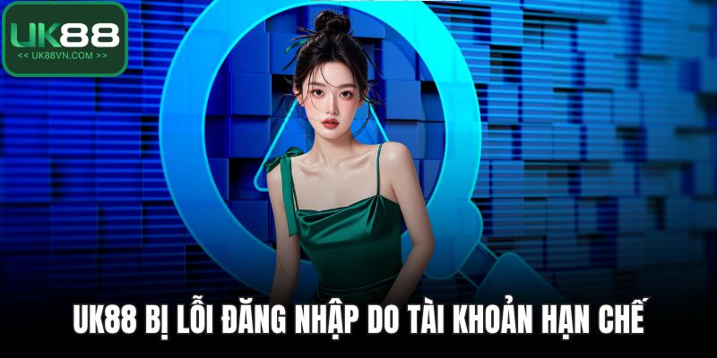 UK88 Bị Lỗi Đăng Nhập - Hướng Dẫn Cách Để Xử Lý Nhanh 5 UK88 bị lỗi đăng nhập do tài khoản hạn chế