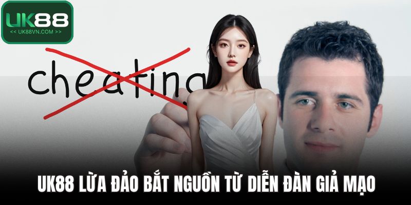 UK88 Lừa Đảo Không? Phân Tích Đa Chiều Để Có Câu Trả Lời 4 UK88 lừa đảo bắt nguồn từ diễn đàn giả mạo