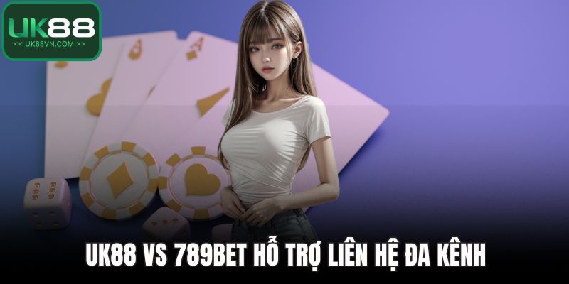 UK88 Vs 789bet - So Sánh Toàn Diện Về Uy Tín Và Dịch Vụ 4 UK88 vs 789bet hỗ trợ liên hệ đa kênh