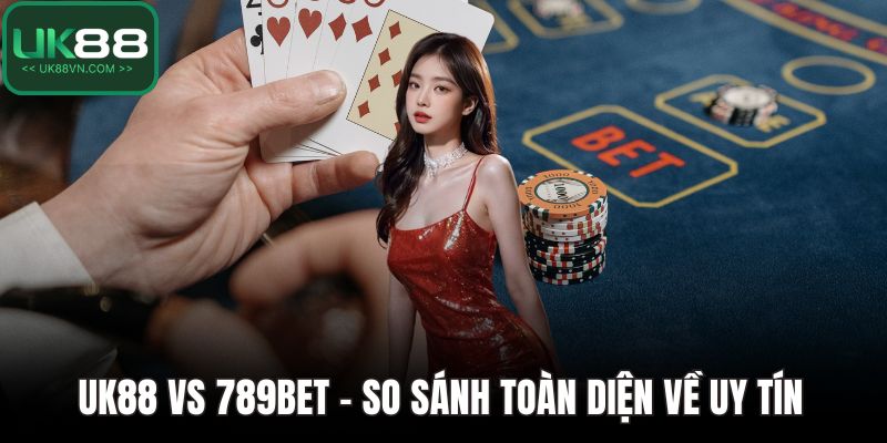 UK88 Vs 789bet - So Sánh Toàn Diện Về Uy Tín Và Dịch Vụ 1 UK88 vs 789bet