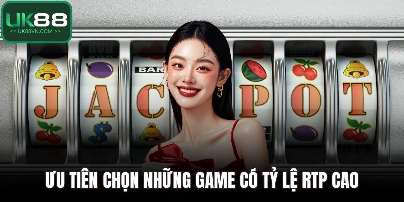 Game Slot UK88 - Hành Trình Quay Hũ Đầy Kịch Tính 5 Ưu tiên chọn những game có tỷ lệ RTP cao