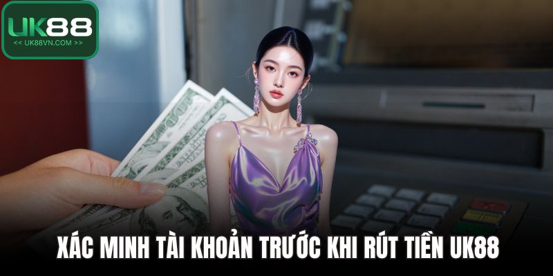 Rút Tiền UK88 - Quy Trình Thực Hiện An Toàn Cho Người Chơi 2 Xác minh tài khoản trước khi rút tiền UK88